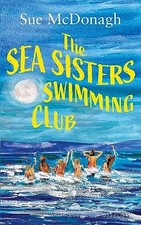 The Sea Sisters Swimming Club: A brand new unputdownable... - Sue Mcdonagh