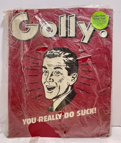 Golly you really do - really, suck