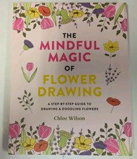 The Mindful Magic of Flower Drawing A step-by-step guide to drawing & doodling 