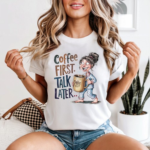 Coffee first talk later womens - coffee,