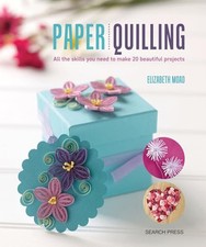 Paper Quilling: All the skills you need to make 20 beautif... by Moad, Elizabeth