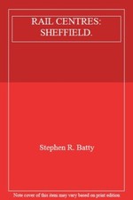 RAIL CENTRES: SHEFFIELD. By Stephen R. Batty
