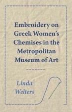 Linda Welters Embroidery on Greek Women's Chemises in the Metropolit (Paperback)