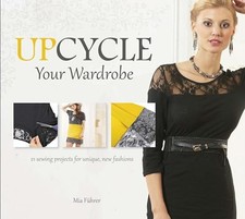 Upcycle Your Wardrobe: 21 Sewing Projects For Unique, New Fashions by Mia Fuhre