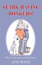 Stark Raving Bonkers!: More Confessions of a Dog-Sitter