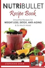 Nutribullet Recipe Book: Smoothie Recipes for Weight-Loss, Detox, Anti-Aging &