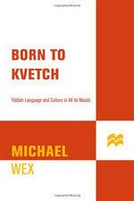 Born to Kvetch: Yiddish Language And Culture in All Its Moods - Wex, Michael