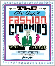 The Chic Geek's: Fashion, Grooming and Style Guide for Men By Marcus Jaye