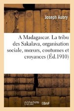 A Madagascar. La Tribu Des Sakalava, Organisation Sociale, Moeurs, Coutumes Et C