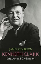 Kenneth Clark: Life, Art and Civilisation-James Stourton