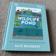 RHS How to Create a Wildlife Pond : Plan, Dig, and Enjoy a Natural Pond in Your