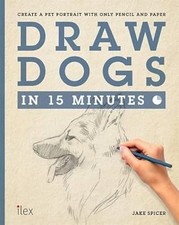 Draw Dogs in 15 Minutes: Create a Pet Portrait With Only Pencil and Paper (Draw 