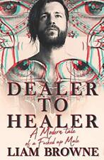 DEALER TO HEALER: A Modern Tale of A F*cked Up Male-Liam Browne
