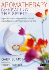 Aromatherapy for Healing the Spirit: A Guide to Restoring Emotio