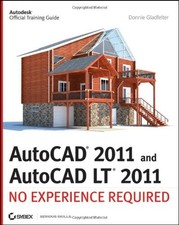 AutoCAD 2011 and AutoCAD LT 2011: No Experience Required By Donnie Gladfelter