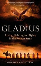Gladius: Living, Fighting and Dying in the Roman Army By Guy de .9780349143910