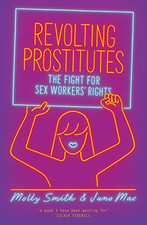 Revolting Prostitutes: The Fight for Sex Workers' Rights - Molly Smith