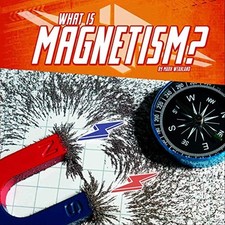 Science Basics: What Is Magnetism?, Weakland, Mark