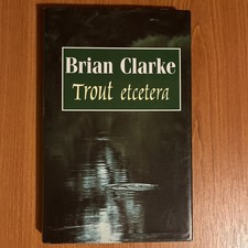 Brian Clarke Trout Etcetera Hardback Book Fly Fishing 1996 First Edition.