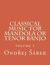 CLASSICAL MUSIC FOR MANDOLA OR TENOR BANJO: VOLUME 1 By Ondrej Sarek *BRAND NEW*