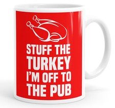 Stuff The Turkey I'm Off To The Pub Funny Mug Cup