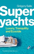 Superyachts: Luxury, Tranquility and Ecocide by Gregory Salle [Paperback]