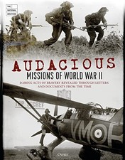 Audacious Missions of World War II: Daring Acts of Bravery Revea