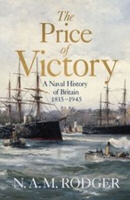 The Price of Victory: A Naval History of Britain: 1815 - 1945 by N A M Rodger