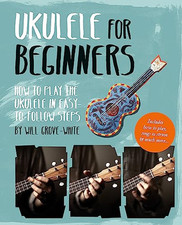 Ukulele for Beginners: How To Play Ukulele in Easy-to-Fo... by Grove-White, Will