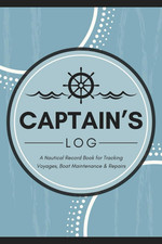 Captain'S Log: a Nautical Record Book for Tracking Voyages, Boat Maintenance & R