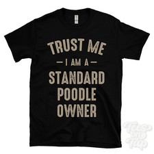 TRUST ME I AM A STANDARD POODLE OWNER T-SHIRT best funny awesome gift