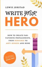 Write Your Hero: How to Create Fan-Favorite Protagonists,... - Jorstad, Lewis