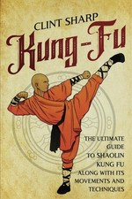 Kung-Fu: The Ultimate Guide to Shaolin Kung Fu Along with Its Movements and Tec