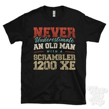 NEVER UNDERESTIMATE AN OLD MAN WITH A SCRAMBLER 1200 XE FUNNY T-SHIRT IDEAL GIFT