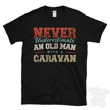 NEVER UNDERESTIMATE AN OLD MAN WITH A CARAVAN FUNNY T-SHIRT