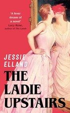 The Ladie Upstairs: ‘A fever dream of a novel’ Lucy... - Elland, Jessie