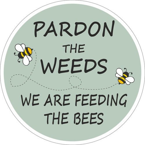 Bee sign pardon the weeds - -,