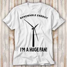 Renewable Energy I'm A Huge Fan T Shirt Top Tee Unisex 4175