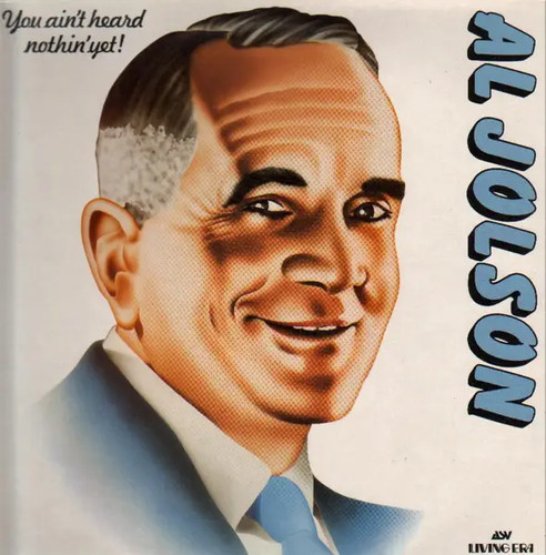 Jolson you ain - ain’t, heard