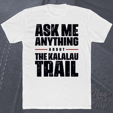 ASK ME ANYTHING ABOUT THE KALALAU TRAIL T-SHIRT hawaii hiking nature trails cool