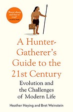 A Hunter-Gatherer's Guide to the 21st Century: Evolution ... by Weinstein, Bret