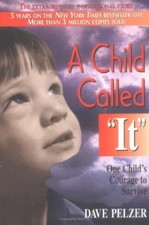 A Child Called "It": An Abused Child's Journey from Victim to Victor By Dave Pe