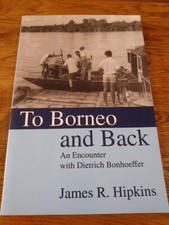 To Borneo and Back: An Encounter with Dietrich Bonhoeffer / James Hipkins / PB