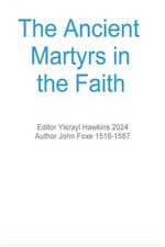 The Ancient Martyrs in the Faith By Foxe, John John Foxe,