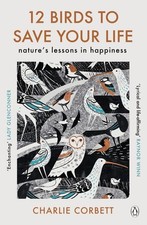 12 Birds To Save Your Life: Nature's Lessons In Happiness Charlie Corbett 2022