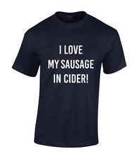 I LOVE MY SAUSAGE IN CIDER MENS T SHIRT FUNNY RUDE DESIGN JOKE MEME BEER GIFT