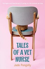 Tales Of A Vet Nurse: The Highs and Heartbreak of Caring... - Pengelly, Jade