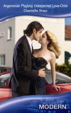 Argentinian Playboy, Unexpected Love-Child (Mills & Boon Modern ) By Chantelle