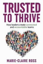 Trusted to Thrive: How leaders create connected and accountable teams: How