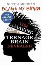 Blame My Brain: the Amazing Teenage Brain Revealed By Nicola Morgan